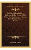 Church Identified, By A Reference To The History Of Its Origin, Perpetuation And Extension, Into The United States (1853)