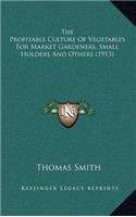 The Profitable Culture of Vegetables for Market Gardeners, Small Holders and Others (1913)