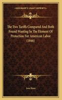 The Two Tariffs Compared And Both Found Wanting In The Element Of Protection For American Labor (1846)