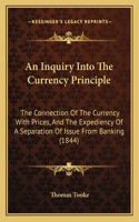 An Inquiry Into The Currency Principle: The Connection Of The Currency With Prices, And The Expediency Of A Separation Of Issue From Banking (1844)(English)