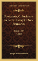 Footprints, Or Incidents In Early History Of New Brunswick