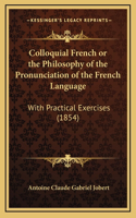 Colloquial French or the Philosophy of the Pronunciation of the French Language: With Practical Exercises (1854)