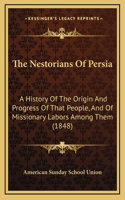 The Nestorians Of Persia: A History Of The Origin And Progress Of That People, And Of Missionary Labors Among Them (1848)(English)