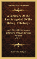 Summary Of The Law As Applied To The Rating Of Railways