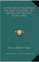 Letters Of An Englishman On Louis Napoleon, The Empire, And The Coup D'Etat (1852)