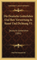 Deutsche Gotterlehre Und Ihre Verwertung In Kunst Und Dichtung V1: Deutsche Gotterlehre (1891)