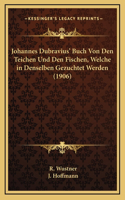 Johannes Dubravius' Buch Von Den Teichen Und Den Fischen, Welche in Denselben Gezuchtet Werden (1906)