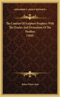 The Contrast Of Scripture Prophecy With The Oracles And Divinations Of The Heathen (1844)