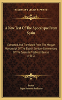 A New Text Of The Apocalypse From Spain: Extracted And Translated From The Morgan Manuscript Of The Eighth Century Commentary Of The Spanish Presbyter Beatus (1915)(English)