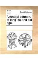 A Funeral Sermon, of Long Life and Old Age.