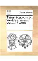 The Anti-Jacobin; Or, Weekly Examiner. Volume 1 of 36