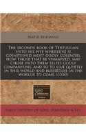 The Seconde Book of Tertullian Vnto His Wyf Wherei[n] Is Co[n]teined Most Godly Cou[n]sel How Those That Be Vnmaryed, May Chose Vnto Them Selfes Godly Companyons, and So to Liue Quyetly in This World and Blessedlye in the Worlde to Come. (1550)