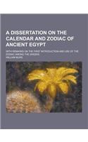 A Dissertation on the Calendar and Zodiac of Ancient Egypt; With Remarks on the First Introduction and Use of the Zodiac Among the Greeks