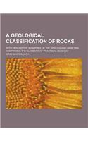 A Geological Classification of Rocks; With Descriptive Synopses of the Species and Varieties, Comprising the Elements of Practical Geology