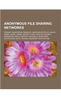 Anonymous File Sharing Networks: Freenet, Anonymous Remailer, Anonymous P2P, I2p, Waste, Winny, Osiris, Share, Perfect Dark, Ants P2P, Gnunet, Marabun