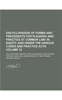 Encyclopaedia of Forms and Precedents for Pleading and Practice at Common Law, in Equity, and Under the Various Codes and Practice Acts Volume 12