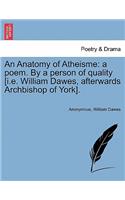 An Anatomy of Atheisme: A Poem. by a Person of Quality [i.E. William Dawes, Afterwards Archbishop of York].(English)
