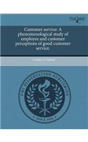 Customer Service: A Phenomenological Study of Employee and Customer Perceptions of Good Customer Service