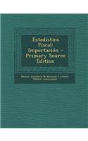 Estadistica Fiscal: Importacion: Importacion