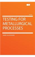 Testing for Metallurgical Processes