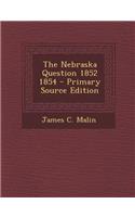 The Nebraska Question 1852 1854