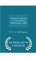 Tehama County in Northern California, 1903 - Scholar's Choice Edition