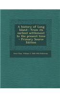 A History of Long Island: From Its Earliest Settlement to the Present Time - Primary Source Edition