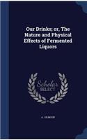 Our Drinks; or, The Nature and Physical Effects of Fermented Liquors