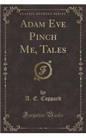 Adam Eve Pinch Me, Tales (Classic Reprint)