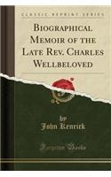 Biographical Memoir of the Late Rev. Charles Wellbeloved (Classic Reprint)