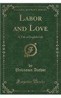 Labor and Love: A Tale of English Life (Classic Reprint)