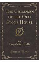 The Children of the Old Stone House (Classic Reprint)