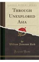 Through Unexplored Asia (Classic Reprint)