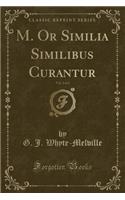 M. or Similia Similibus Curantur, Vol. 2 of 2 (Classic Reprint)