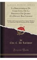 La BibliothÃ¨que Du Code Civil de la Province de Quebec (CI-Devant Bas-Canada), Vol. 21: Ou Recueil Comprenant Entre Autres MatiÃ¨res, Le Texte Du Code En FranÃ§ais Et En Anglais (Classic Reprint)