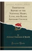 Thirteenth Report of the National Heart, Lung, and Blood Advisory Council (Classic Reprint)