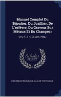 Manuel Complet Du Bijoutier, Du Joaillier, De L'orfèvre, Du Graveur Sur Métaux Et Du Changeur