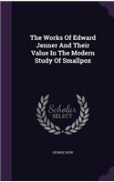 Works Of Edward Jenner And Their Value In The Modern Study Of Smallpox