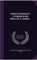 Letters of General C. G. Gordon to His Sister, M. A. Gordon ..