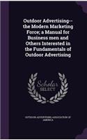 Outdoor Advertising--the Modern Marketing Force; a Manual for Business men and Others Interested in the Fundamentals of Outdoor Advertising