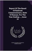 Report of the Board of Railroad Commissioners, State of Kansas, for the Year Ending ..., Issue 19