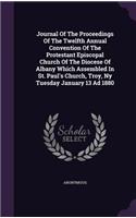 Journal Of The Proceedings Of The Twelfth Annual Convention Of The Protestant Episcopal Church Of The Diocese Of Albany Which Assembled In St. Paul's Church, Troy, Ny Tuesday January 13 Ad 1880