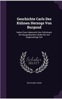 Geschichte Carls Des Kuhnen Herzogs Von Burgund: Nebst Einer Uebersicht Des Schicksals Der Burgundischen Lander Bis Auf Gegenwartige Zeit