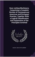 Gear-cutting Machinery, Comprising a Complete Review of Contemporary American and European Practice, Together With a Logical Classification and Explanation of the Principles Involved