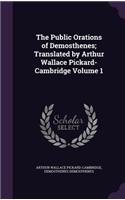The Public Orations of Demosthenes; Translated by Arthur Wallace Pickard-Cambridge Volume 1