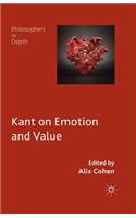 Kant on Emotion and Value: (Philosophers in Depth)