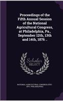 Proceedings of the Fifth Annual Session of the National Agricultural Congress, at Philadelphia, Pa., September 12th, 13th and 14th, 1876 ..
