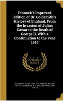 Pinnock's Improved Edition of Dr. Goldsmith's History of England, from the Invasion of Julius Caesar to the Death of George II. with a Continuation to the Year 1845