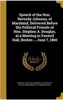 Speech of the Hon. Reverdy Johnson, of Maryland, Delivered Before the Political Friends of Hon. Stephen A. Douglas, at a Meeting in Faneuil Hall, Boston ... June 7, 1860