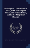 Lithology; or, Classification of Rocks, With Their English, French, and German Names, and the Most Important Minerals